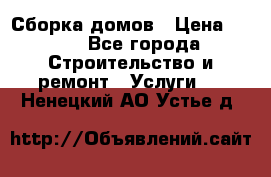 Сборка домов › Цена ­ 100 - Все города Строительство и ремонт » Услуги   . Ненецкий АО,Устье д.